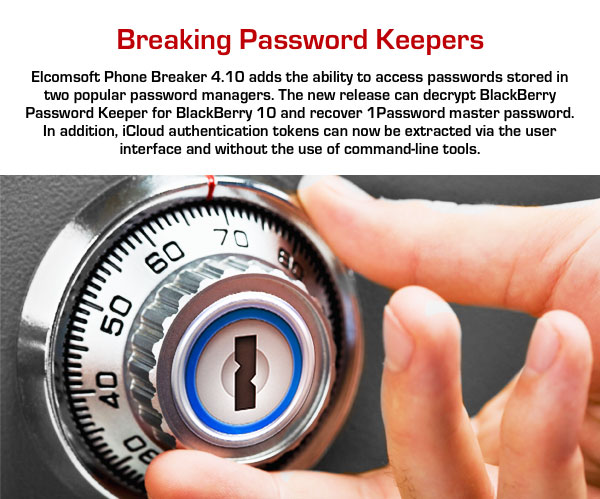Elcomsoft Phone Breaker 4.10 adds the ability to access passwords stored in two popular password managers. The new release can decrypt BlackBerry Password Keeper for BlackBerry 10 and recover 1Password master password. In addition, iCloud authentication tokens can now be extracted via the user interface and without the use of command-line tools.