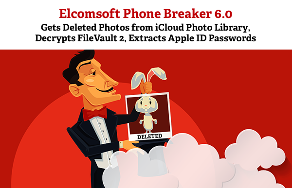 Elcomsoft Phone Breaker 6.0 Gets Deleted Photos from iCloud Photo Library, Decrypts FileVault 2, Extracts Apple ID Passwords